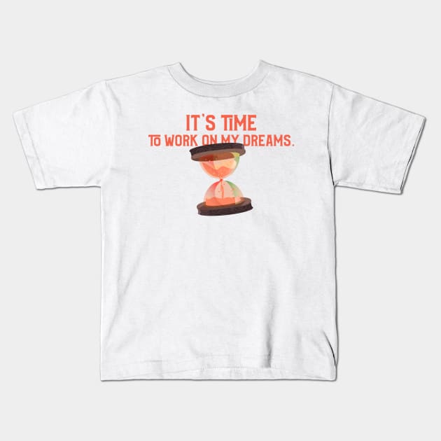 It's time to work on my dreams. Kids T-Shirt by antteeshop